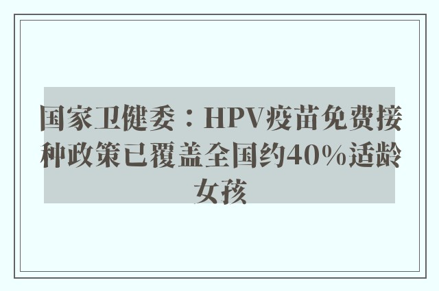 国家卫健委：HPV疫苗免费接种政策已覆盖全国约40%适龄女孩