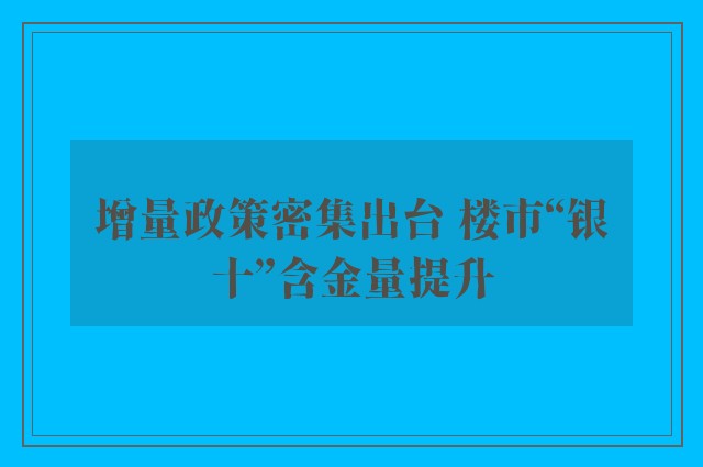 增量政策密集出台 楼市“银十”含金量提升