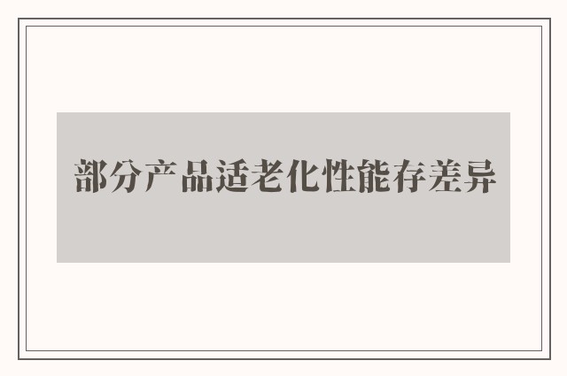 部分产品适老化性能存差异